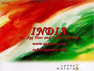 INDIA
By: Apj Tour and Travel Pvt Ltd
      www.apjtours.com
       info@apjtours.com
 