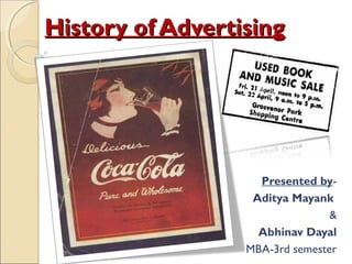 History of Advertising

Presented byAditya Mayank
&
Abhinav Dayal
MBA-3rd semester

 