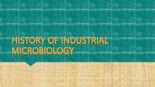 HISTORY OF INDUSTRIAL
MICROBIOLOGY
R. ASWESHVARAN III B.Sc. Microbiology
 