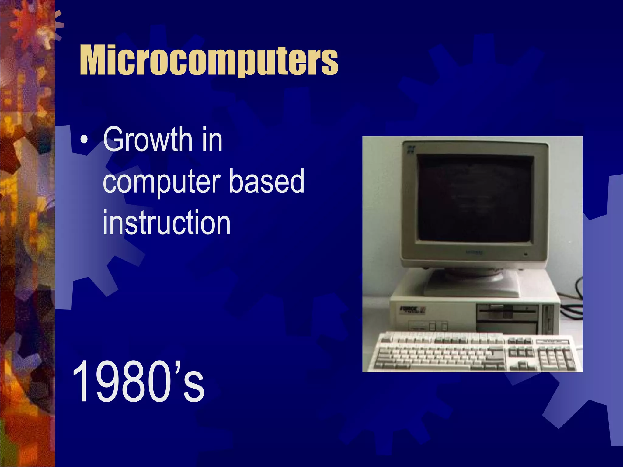 MicrocomputersGrowth in computer based instruction1980’s