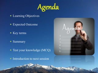 Agenda
 Learning Objectives
 Expected Outcome
 Key terms
 Summary
 Test your knowledge (MCQ)
 Introduction to next session
 