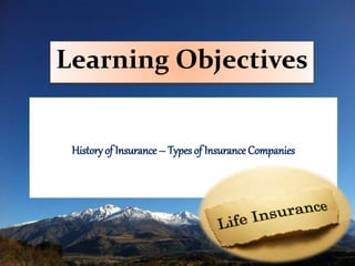 Learning Objectives
Historyof Insurance – Types of Insurance Companies
 