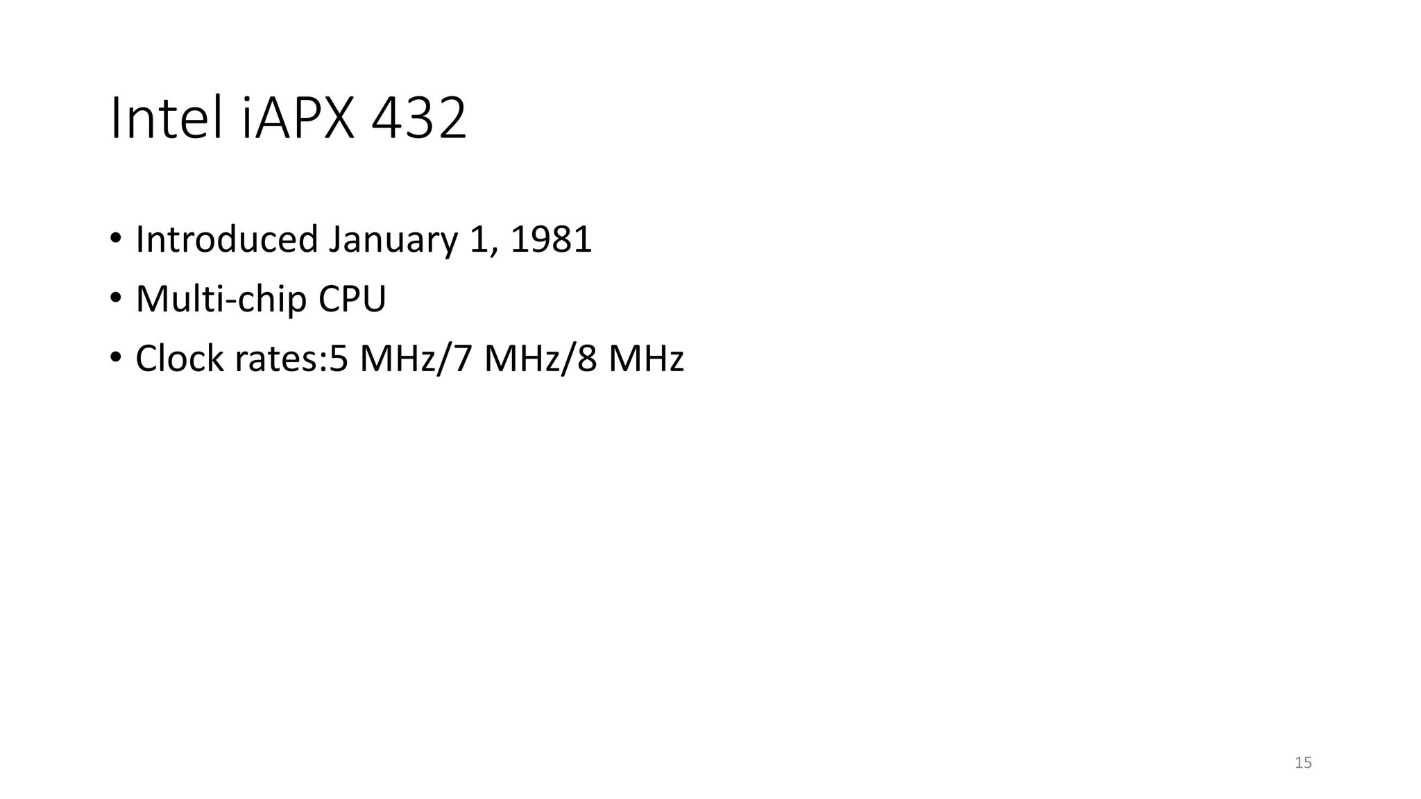 Intel iAPX 432
• Introduced January 1, 1981
• Multi-chip CPU
• Clock rates:5 MHz/7 MHz/8 MHz
15
 