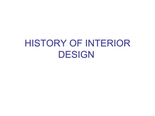 HISTORY OF INTERIOR
      DESIGN
 