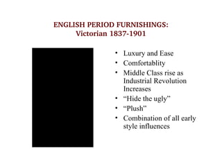ENGLISH PERIOD FURNISHINGS:
                Victorian 1837­1901

                                    • Luxury and Ease
   ...