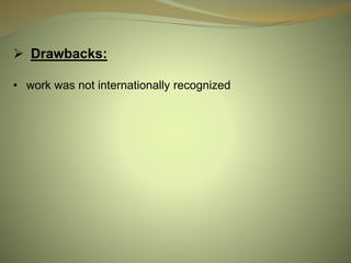  Drawbacks:
• work was not internationally recognized
 
