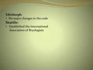 Edinburgh:
• No major changes to the code
Seattle:
• Established the International
Association of Bryologists
 