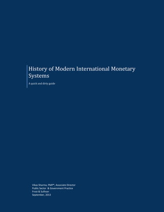 History of Modern International Monetary
Systems
A quick and dirty guide
Vikas Sharma, PMP®, Associate Director
Public Sector & Government Practice
Frost & Sullivan
September, 2013
 