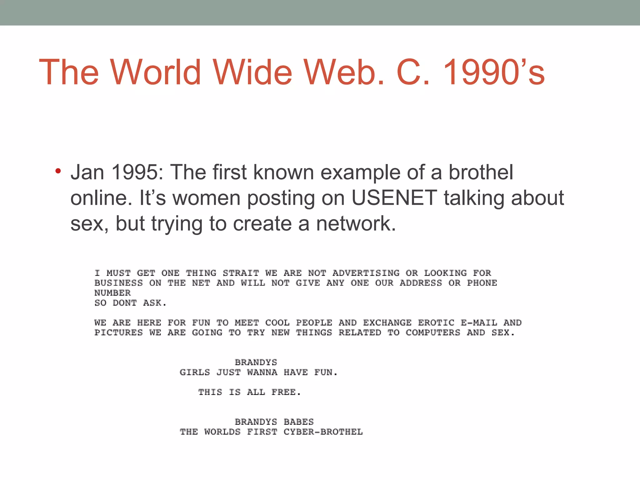 The World Wide Web. C. 1990 ’s Jan 1995: The first known example of a brothel online. It ’s women posting on USENET talking about sex, but trying to create a network.  
