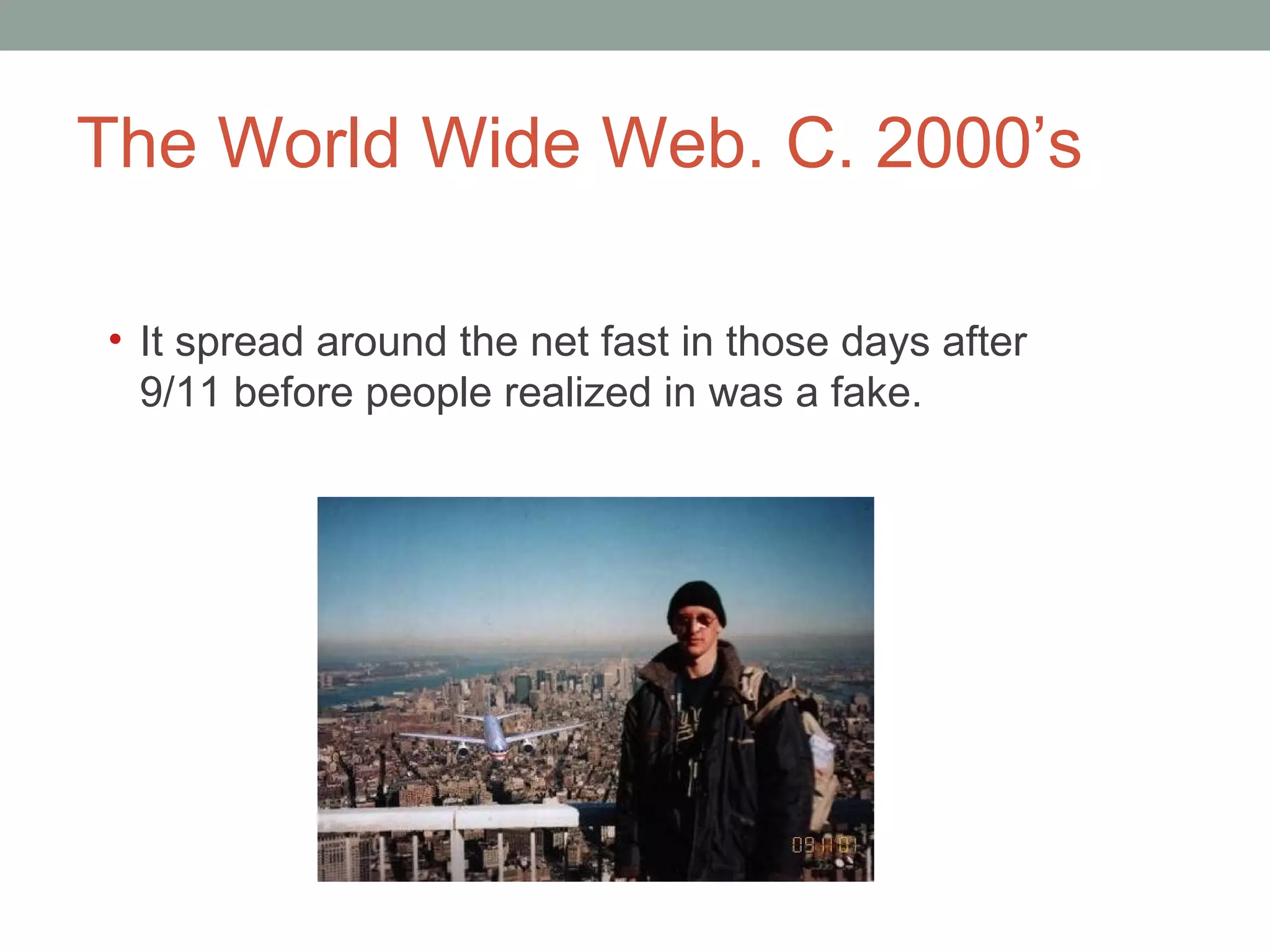 The World Wide Web. C. 2000 ’s It spread around the net fast in those days after 9/11 before people realized in was a fake.  