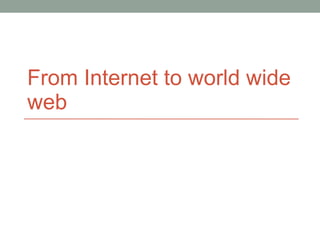 From Internet to world wide web 