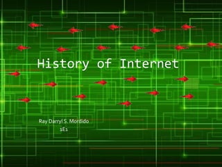 History of Internet

Ray Darryl S. Mordido
1E1

 