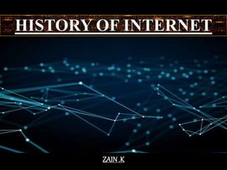 HISTORY OF INTERNET
ZAIN.K
 