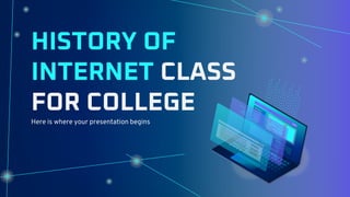 HISTORY OF
INTERNET CLASS
FOR COLLEGE
 