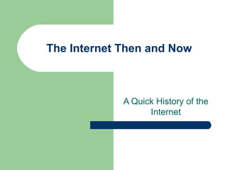 The Internet Then and Now A Quick History of the Internet 