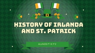 History of IRLANDA
AND st. patrick
ALUNOS 1º 1 E 1º 2
 