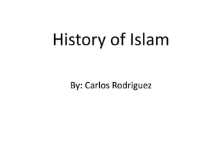 History of Islam
By: Carlos Rodriguez
 