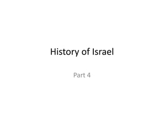 History of Israel 
Part 4 
 