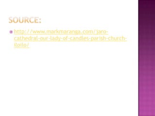  http://www.markmaranga.com/jaro-
 cathedral-our-lady-of-candles-parish-church-
 iloilo/
 