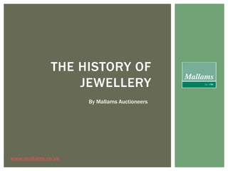 THE HISTORY OF
JEWELLERY
By Mallams Auctioneers
www.mallams.co.uk
 