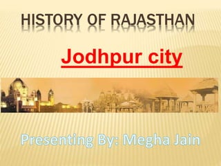 HISTORY OF RAJASTHAN
Jodhpur city
 