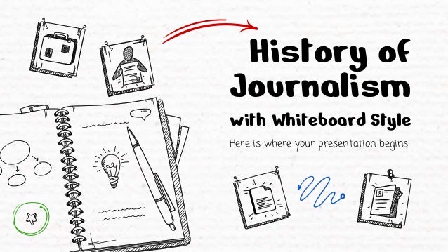 History of
Journalism
Here is where your presentation begins
with Whiteboard Style
 