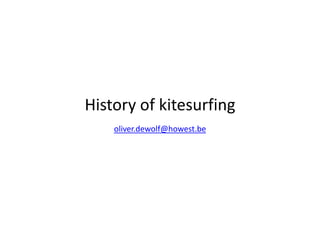 History of kitesurfingoliver.dewolf@howest.be 