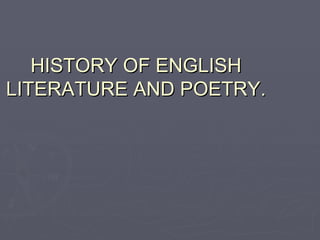 HISTORY OF ENGLISH
LITERATURE AND POETRY.
 