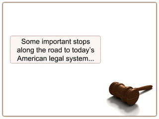 Some important stops
along the road to today’s
American legal system...
 