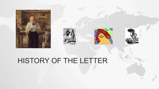 HISTORY OF THE LETTER
 