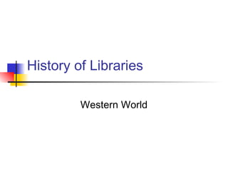 History of Libraries
Western World
 