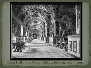 




 Great Hall of the Vatican Library looking west in 1901.
 