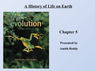 A History of Life on Earth

Chapter 5
Presented by
Amith Reddy

 
