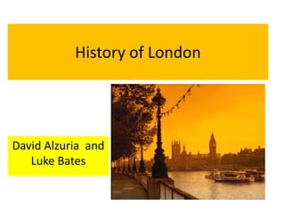 History of London David Alzuria  and Luke Bates 