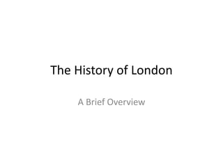 The History of London
A Brief Overview
 