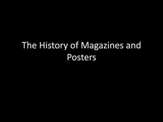 The History of Magazines and 
Posters 
 