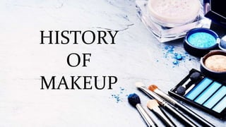 HISTORY
OF
MAKEUP
 