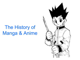 The History of
Manga & Anime
 