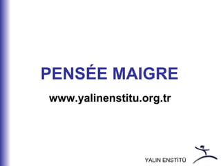 YALIN ENSTİTÜ
PENSÉE MAIGRE
www.yalinenstitu.org.tr
 