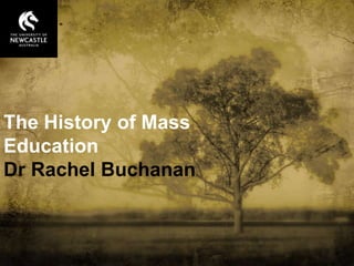 The History of Mass
Education
Dr Rachel Buchanan
 