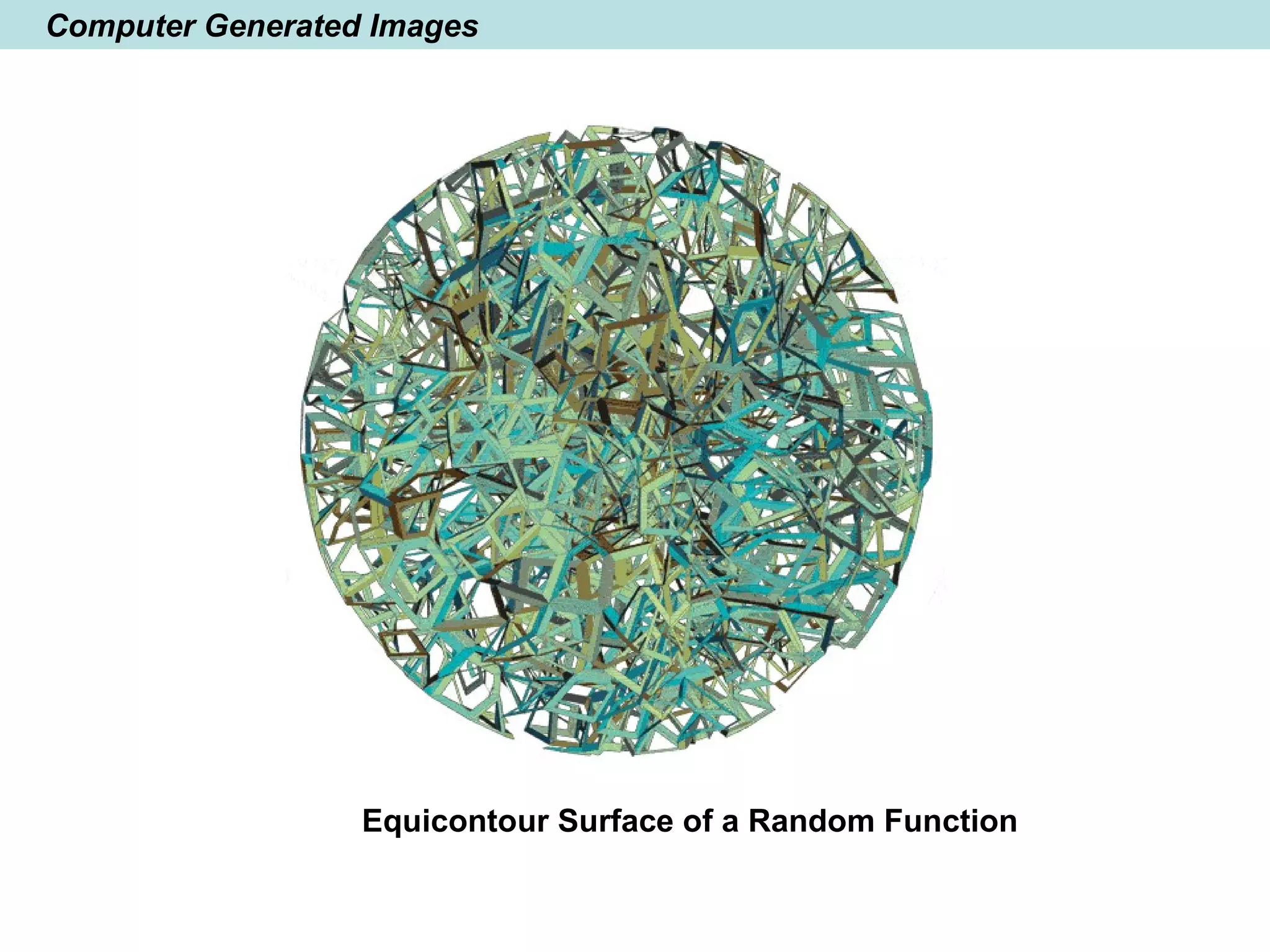 Computer Generated Images
Equicontour Surface of a Random Function
 