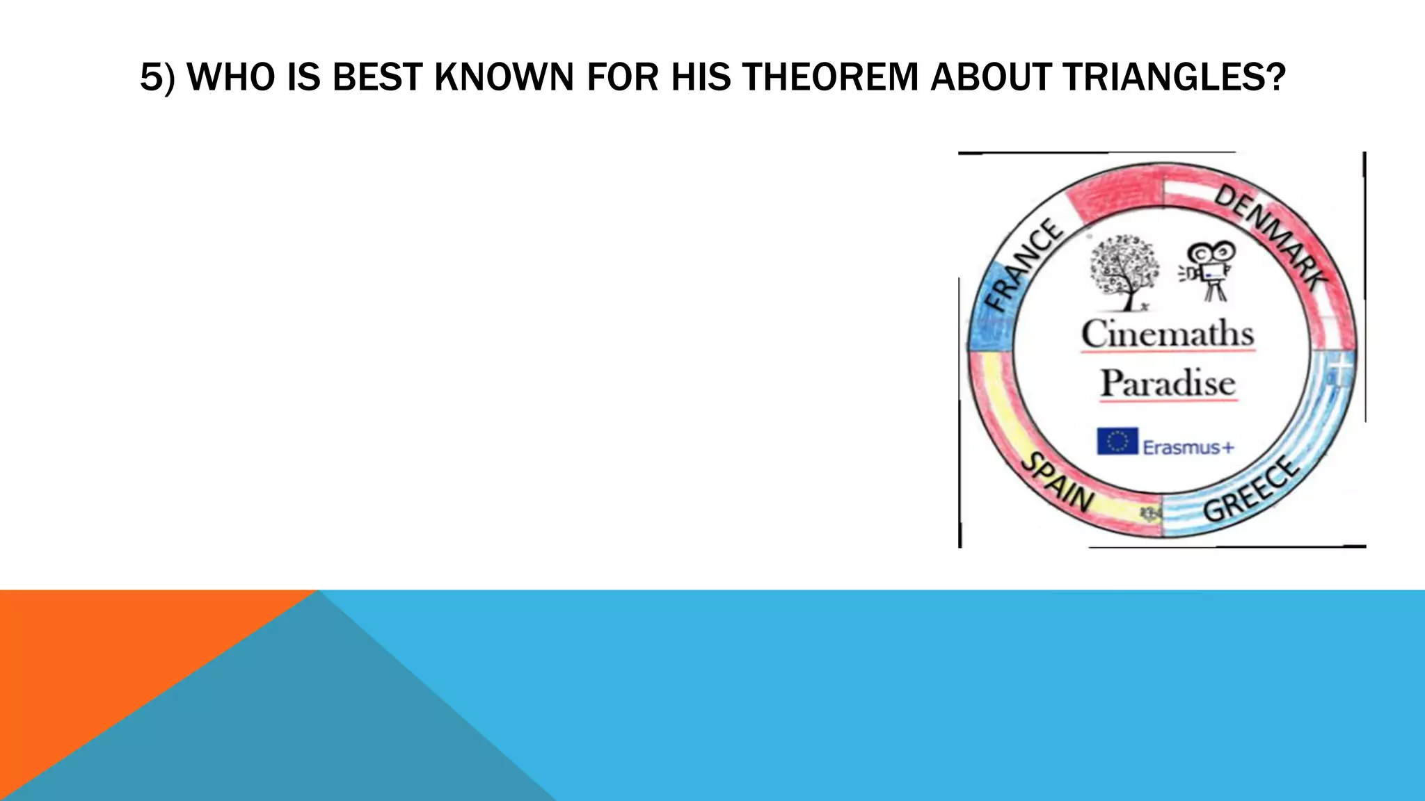 5) WHO IS BEST KNOWN FOR HIS THEOREM ABOUT TRIANGLES?