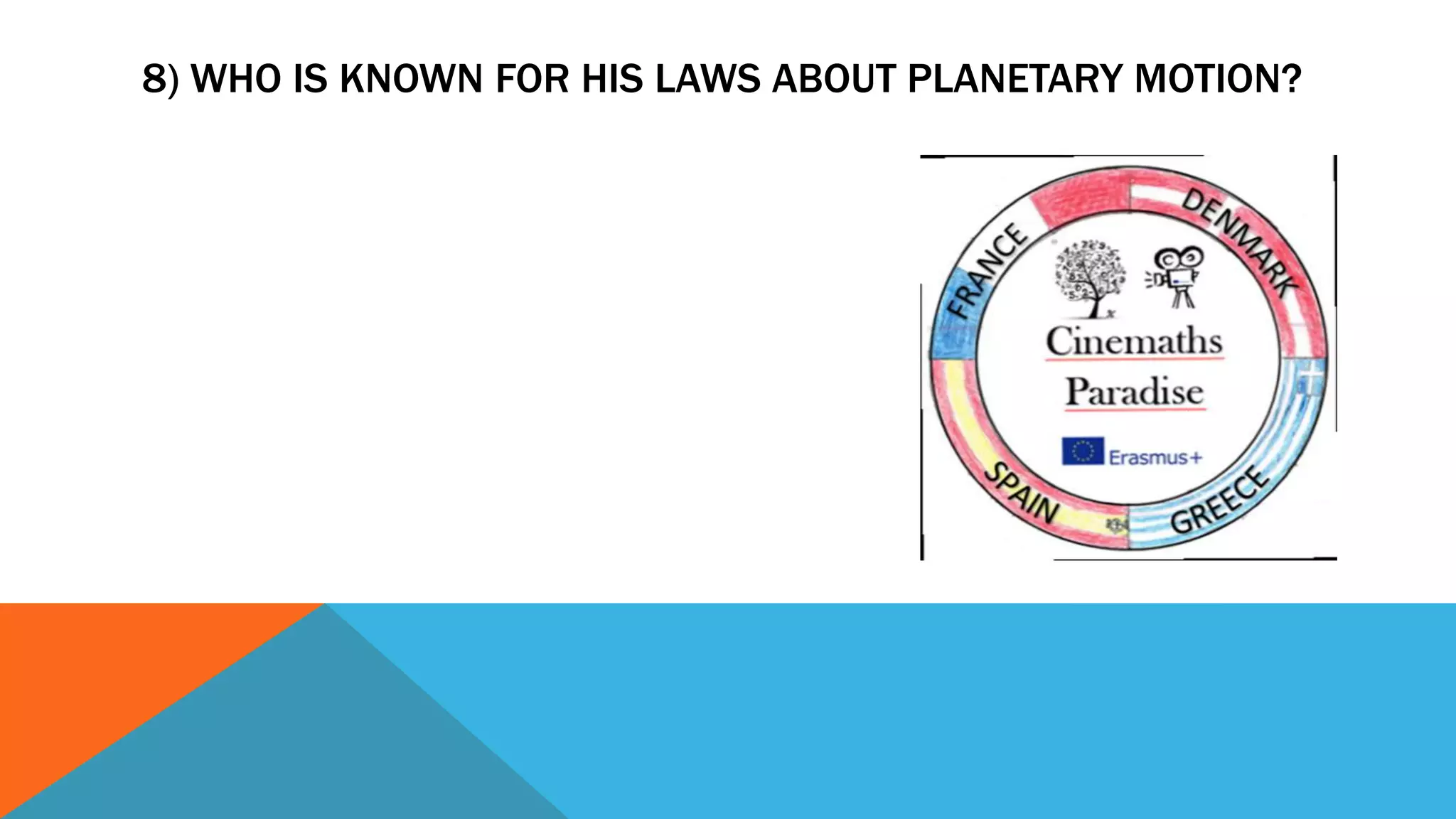 8) WHO IS KNOWN FOR HIS LAWS ABOUT PLANETARY MOTION?