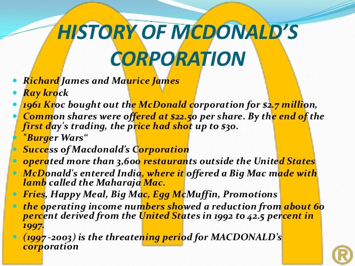 the history of mcdonalds corporation A brief history of mcdonald's, from the edited h2g2, the unconventional guide to life, the universe and everything. the history of mcdonalds corporation A brief history of mcdonald's, from the edited h2g2, the unconventional guide to life, the universe and everything.