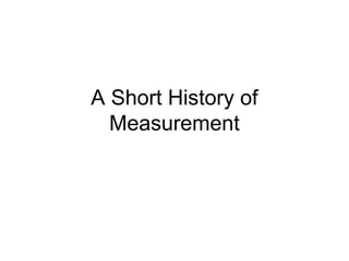 A Short History of
Measurement
 