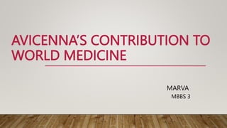 AVICENNA’S CONTRIBUTION TO
WORLD MEDICINE
MARVA
MBBS 3
 