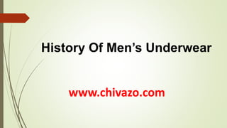 History Of Men’s Underwear
www.chivazo.com
 