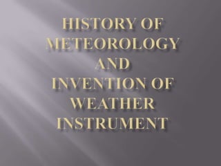 History of meteorology AND INVENTION OF WEATHER INSTRUMENT 