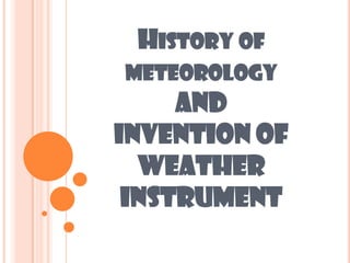 History of meteorology AND INVENTION OF WEATHER INSTRUMENT 