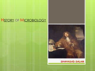 HISTORY OF MICROBIOLOGY




                          SHAHASAD SALAM
                             History of microbiology
 